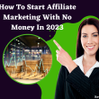 How To Start Affiliate Marketing With No Money In 2023